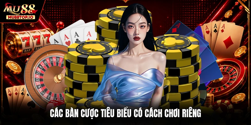 Các bàn cược tiêu biểu có cách chơi riêng