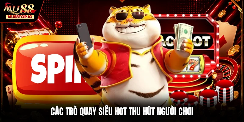 Các trò quay siêu hot thu hút người chơi