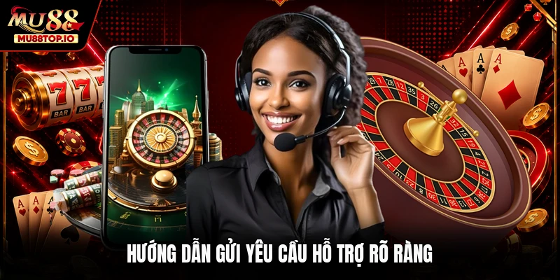 Hướng dẫn gửi yêu cầu hỗ trợ rõ ràng
