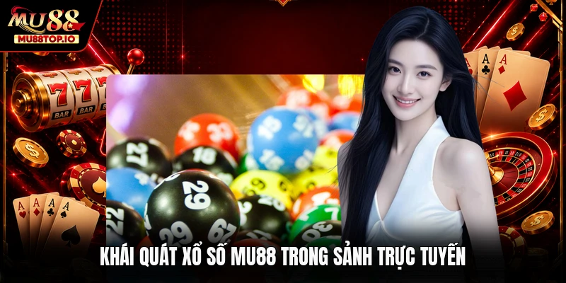 Khái quát xổ số MU88 trong sảnh trực tuyến