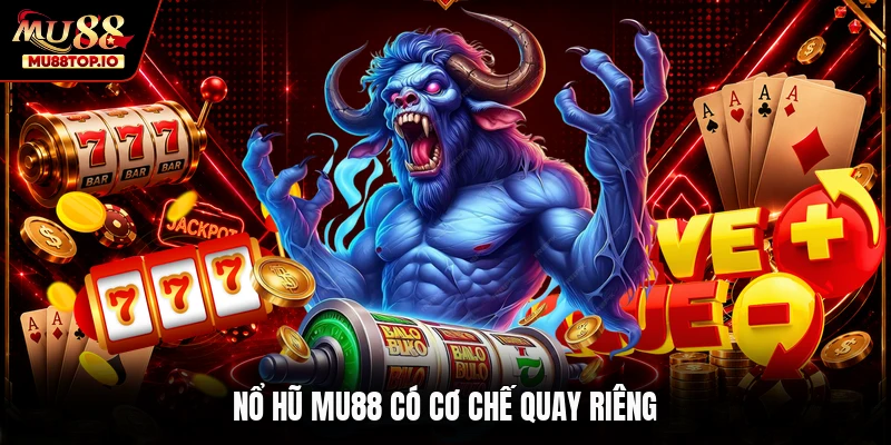 Nổ hũ MU88 có cơ chế quay riêng