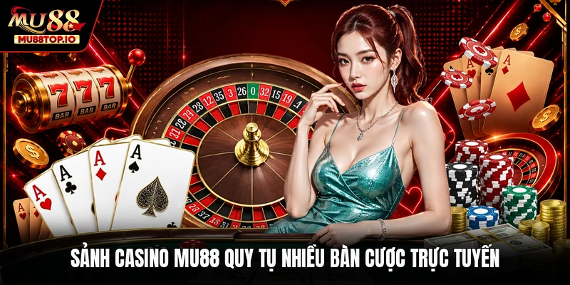 Sảnh casino MU88 quy tụ nhiều bàn cược trực tuyến