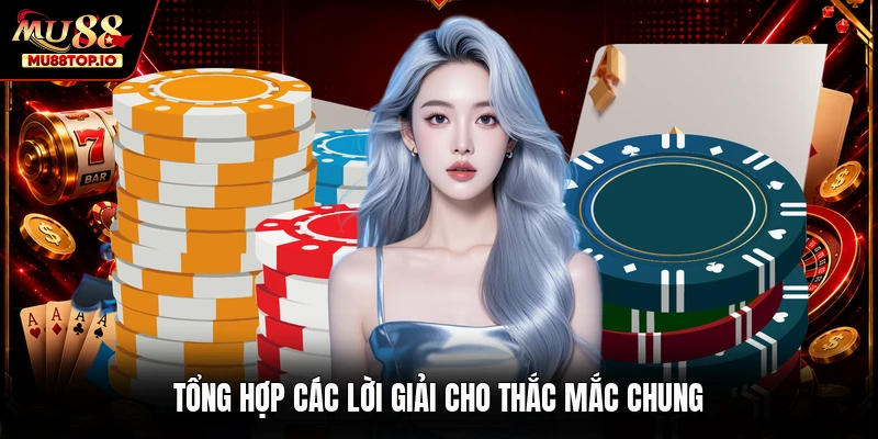 Tổng hợp các lời giải cho thắc mắc chung