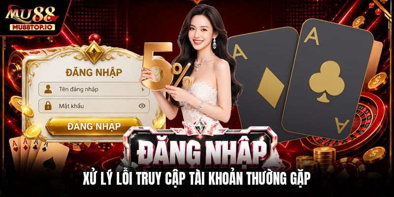 Xử lý lỗi truy cập tài khoản thường gặp